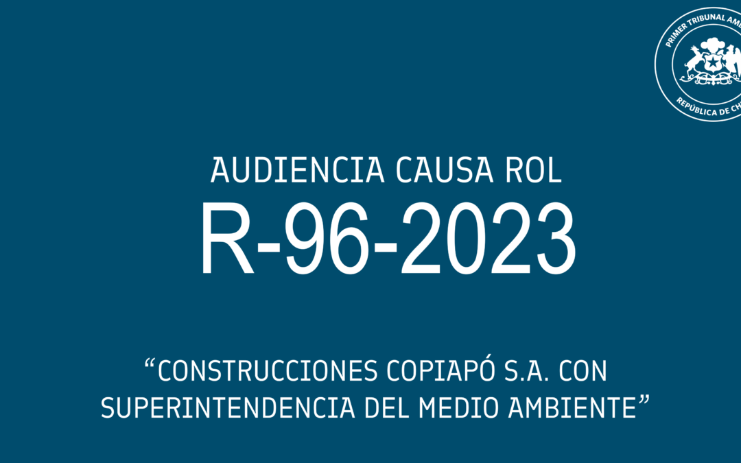 Ahora: Audiencia de Alegatos causa R-96-2023 «Construcciones Copiapó S.A. con Superintendencia  del Medio Ambiente»